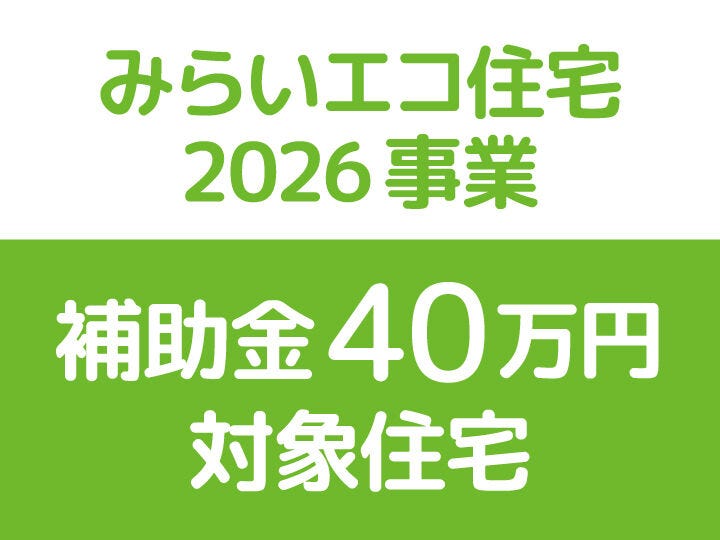 みらいエコ住宅2026年事業の補助金(40万円)の対象住宅です。省エネ性能が認められた住まいで、購入時の負担軽減につながります。